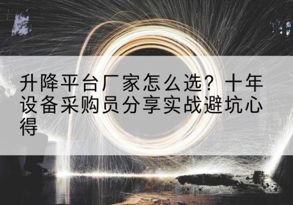 金山区升降平台厂家-怎么选？十年设备采购员分享实战避坑心得